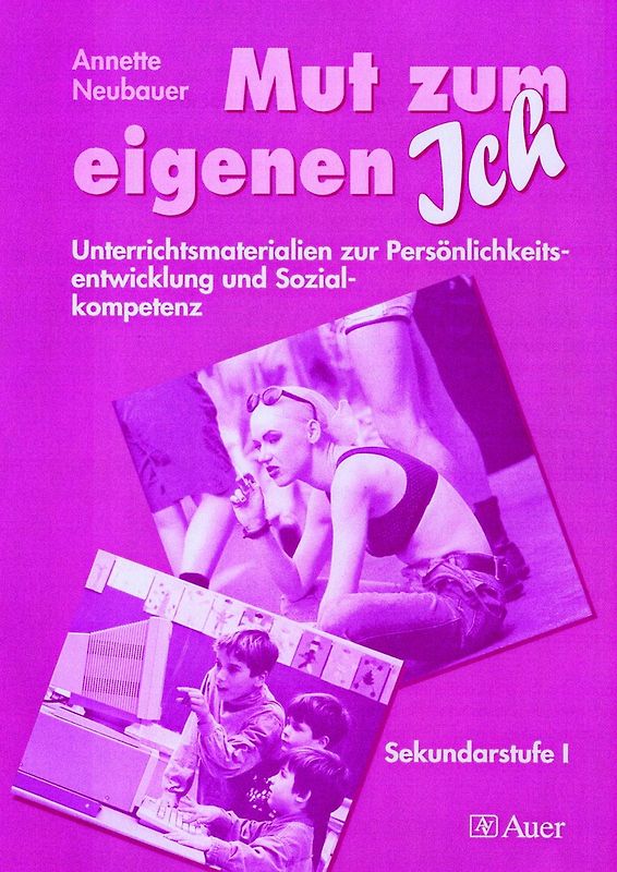 Mut zum eigenen Ich. Unterrichtsmaterialien zur Persönlichkeitsentwicklung und Sozialkompetenz (5. bis 10. Klasse)
