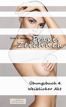 Praxis Zeichnen - Übungsbuch 4: Weiblicher Akt