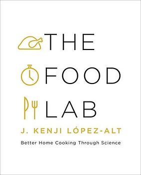 The Food Lab: Better Home Cooking Through Science - Lopez-Alt, J. Kenji