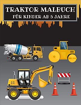 TRAKTOR MALBUCH FÜR KINDER AB 5 JAHRE: 60 Baufahrzeuge Großes Malbuch mit Baggern, Kränen, Muldenkippern, Zement-LKWs und Dampfwalzen