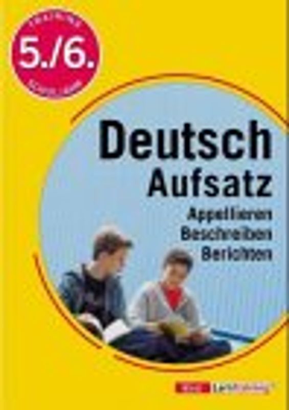 Training Aufsatz. Appellieren - Beschreiben - Berichten. 5./6. Schuljahr