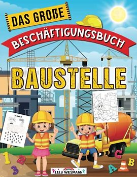Das große Beschäftigungsbuch Baustelle: Willkommen auf der Baustelle! - Lernbuch für die Vorschule ab 5 Jahre