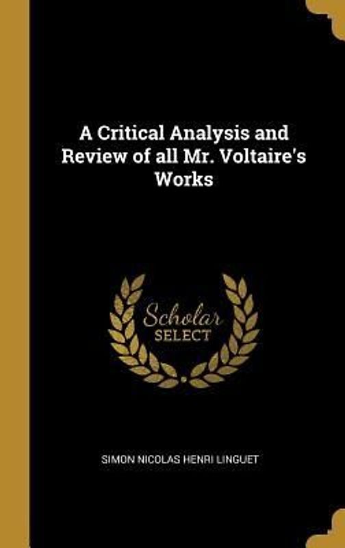 A Critical Analysis and Review of all Mr. Voltaire's Works