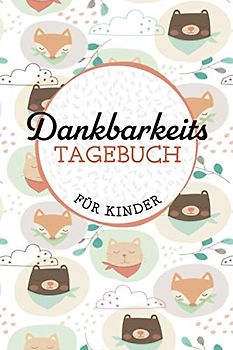 Dankbarkeitstagebuch für Kinder: Ein Tagebuch für positives Denken zum Lernen von Achtsamkeit, Dankbarkeit und Zufriedenheit – mit Achtsamkeits- und Dankbarkeitsübungen