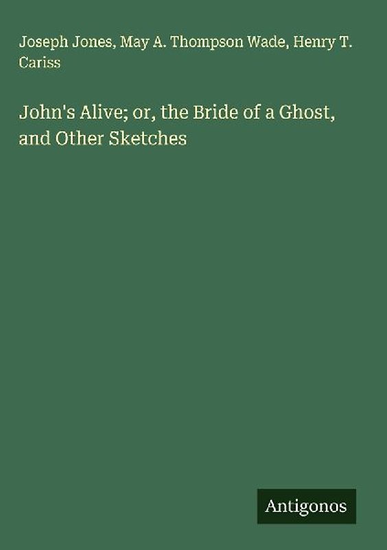 John's Alive; or, the Bride of a Ghost, and Other Sketches