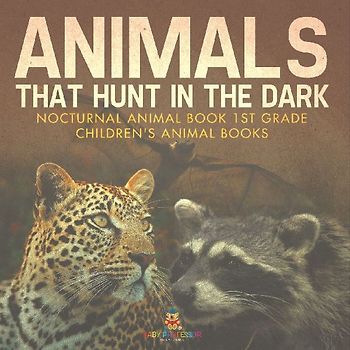 Animals That Hunt In The Dark - Nocturnal Animal Book 1st Grade | Children's Animal Books