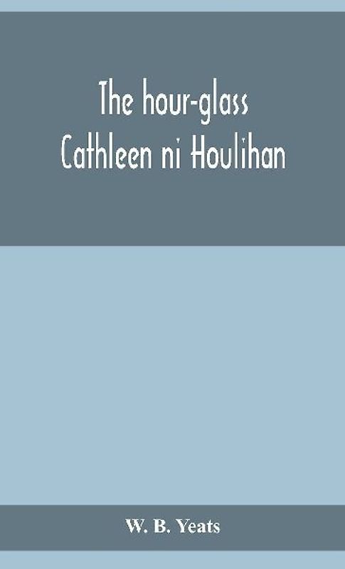The Hour-Glass; Cathleen Ni Houlihan; The Pot Of Broth Being Volume Two Of Plays For An Irish Theatre