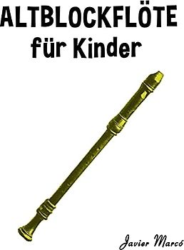 Altblockflöte für Kinder: Weihnachtslieder, Klassische Musik, Kinderlieder, Traditionelle Lieder und Volkslieder! - Marcó, Javier