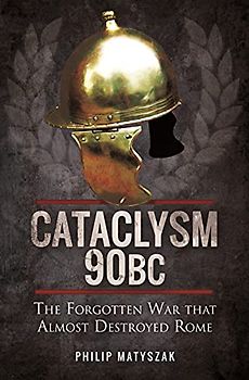 Cataclysm 90 BC: The Forgotten War That Almost Destroyed Rome