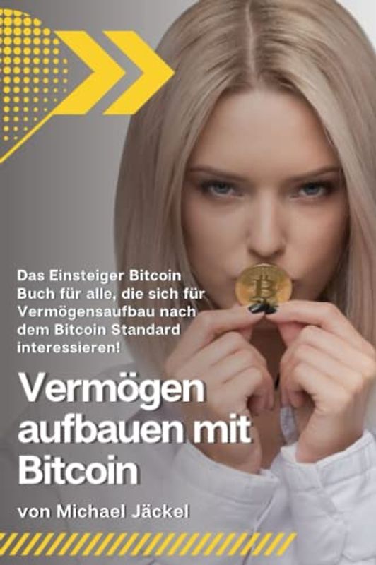 Vermögen aufbauen mit Bitcoin: Das Einsteiger Bitcoin Buch für alle, die sich für Vermögensaufbau nach dem Bitcoin Standard interessieren!