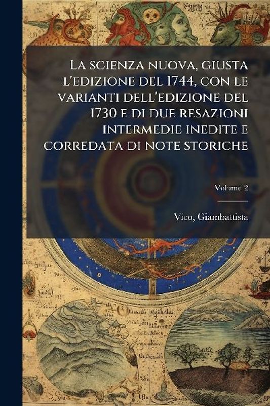 La scienza nuova, giusta l'edizione del 1744, con le varianti dell'edizione del 1730 e di due resazioni intermedie inedite e corredata di note storiche