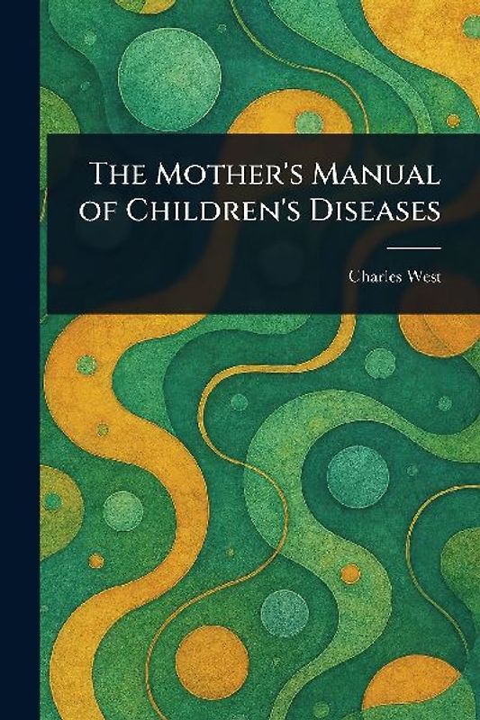 The Mother's Manual of Children's Diseases