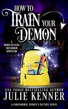 How to Train Your Demon: Paranormal Women's Fiction (Demon-Hunting Soccer Mom, Band 8)