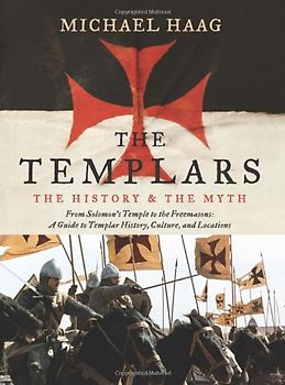 The Templars: The History and the Myth: From Solomon's Temple to the Freemasons - Michael Haag