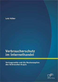 Verbraucherschutz im Internethandel: Vetragsrechte und die Neukonzeption des Verbraucher-Acquis