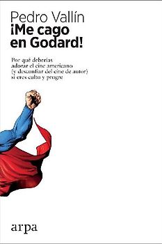 ¡Me cago en Godard! : por qué deberías adorar el cine americano, y desconfiar del cine de autor, si eres culto y progre