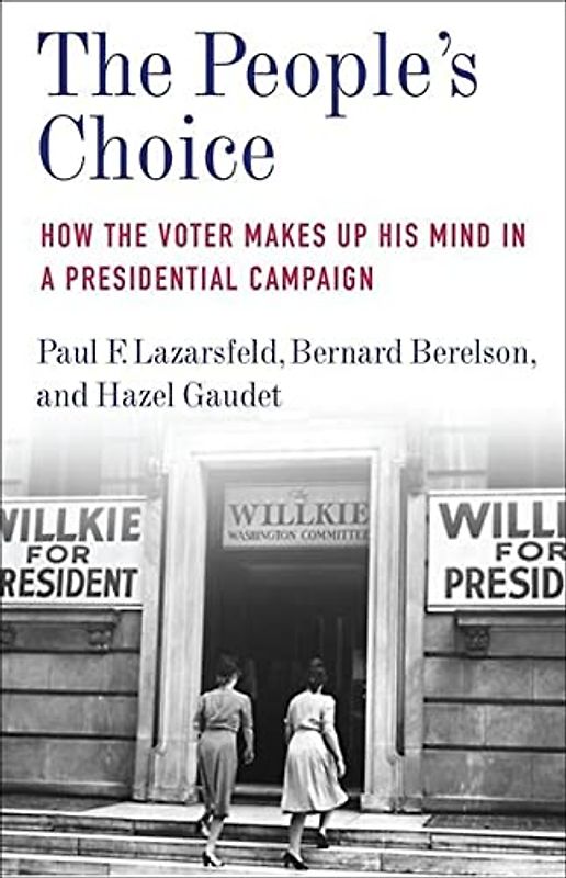 The People's Choice: How the Voter Makes Up His Mind in a Presidential Campaign (Legacy Editions)