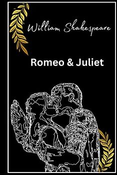 Romeo and Juliet - A Timeless Love Story By William Shakespeare: The Timeless Tragedy of Young Love: William Shakespeare's Romeo and Juliet