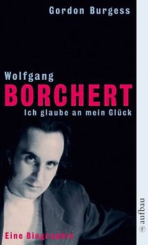 Wolfgang Borchert. Ich glaube an mein Glück