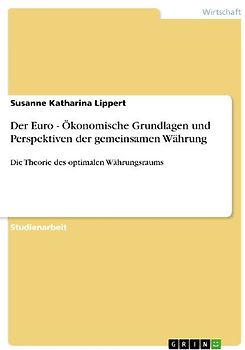 Der Euro - Ökonomische Grundlagen und Perspektiven der gemeinsamen Währung