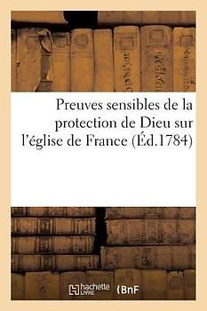 Preuves Sensibles de la Protection de Dieu Sur l'Église de France, Par Les Miracles Qu'il Y Opère: Tous Les Jours Par l'Intercession Du Vénérable B.-J
