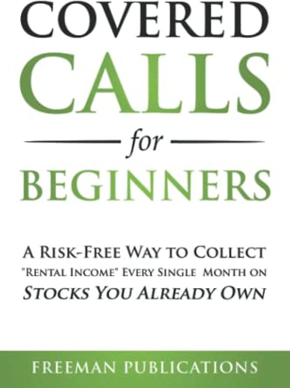 Covered Calls for Beginners: A Risk-Free Way to Collect "Rental Income" Every Single Month on Stocks You Already Own (Options Trading for Beginners, Band 1)