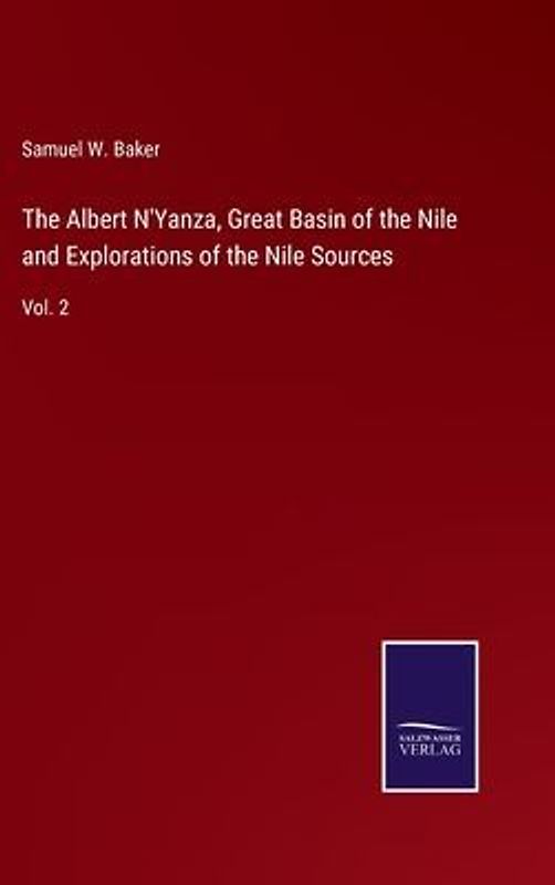 The Albert N'Yanza, Great Basin of the Nile and Explorations of the Nile Sources