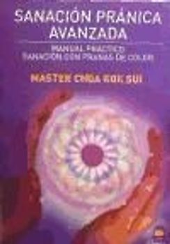 Sanación pránica avanzada : manual práctico : sanación con pranas de color