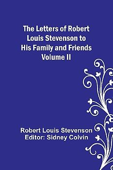 The Letters of Robert Louis Stevenson to his Family and Friends - Volume II
