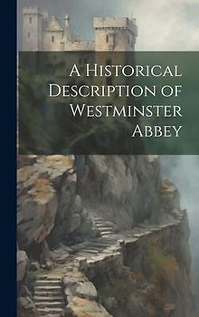 A Historical Description of Westminster Abbey