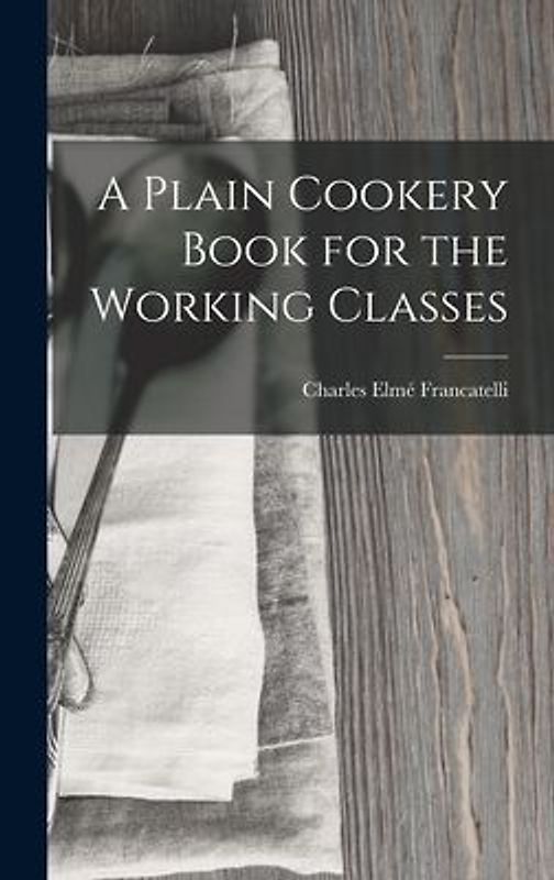 A Plain Cookery Book for the Working Classes