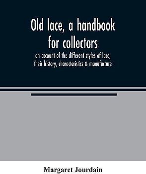 Old lace, a handbook for collectors; an account of the different styles of lace, their history, characteristics & manufacture