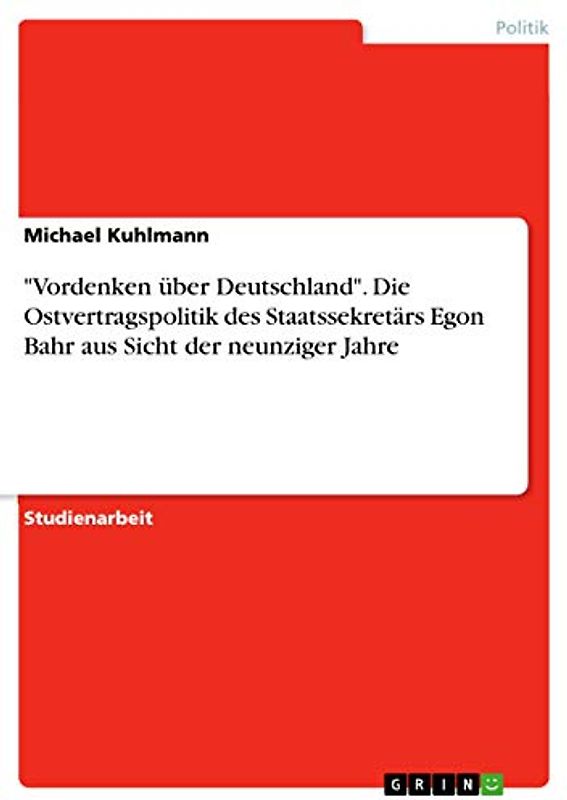 "Vordenken über Deutschland". Die Ostvertragspolitik des Staatssekretärs Egon Bahr aus Sicht der neunziger Jahre