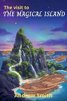 The visit to the magical island: Inspirational adventure and magical short stories for kids age 4-8 years old
