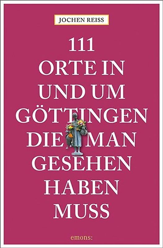 111 Orte in und um Göttingen, die man gesehen haben muss