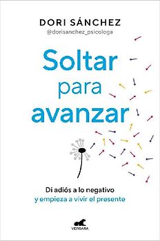 Soltar Para Avanzar: Di Adiós a Lo Negativo Y Empieza a Vivir El Presente / Let Go to Move Forward