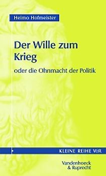 Der Wille zum Krieg oder die Ohnmacht der Politik. Ein philosophisch-politischer Traktat