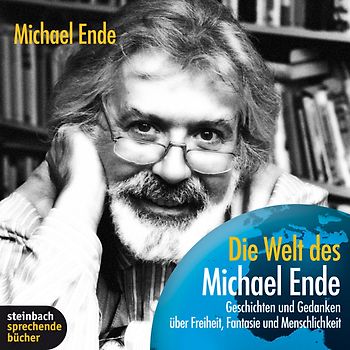 Die Welt des Michael Ende - Geschichten und Gedanken über Freiheit, Fantasie und Menschlichkeit