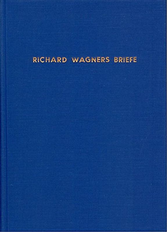 Richard Wagners Briefe nach Zeitfolge und Inhalt