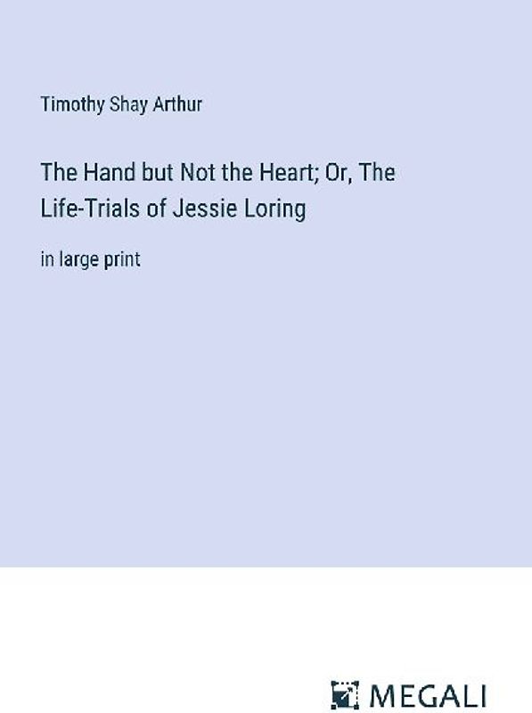 The Hand but Not the Heart; Or, The Life-Trials of Jessie Loring