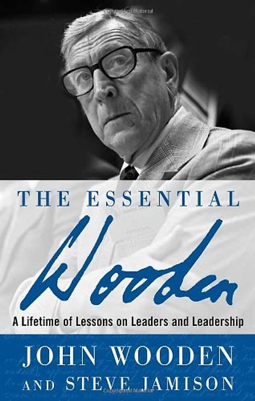 The Essential Wooden: A Lifetime of Lessons on Leaders and Leadership - John Wooden