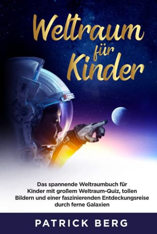 Weltraum für Kinder: Das spannende Weltraumbuch für Kinder mit großem Weltraum-Quiz, tollen Bildern und einer faszinierenden Entdeckungsreise durch ferne Galaxien