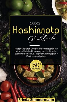 Das XXL Hashimoto Kochbuch! Inklusive 14 Tage Ernährungsplan und Ernährungsratgeber. 1. Auflage