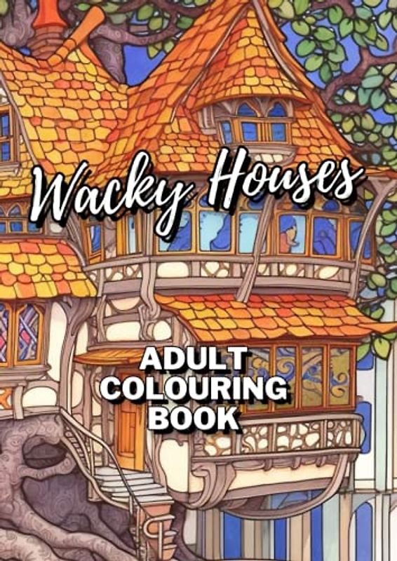 Colouring book for adults - Wacky Houses and Fantastical Homes! - Relaxation and Focus: 50 Pages of intricate drawings - wacky homes for adults (and ... for Adults (and Kids that want a challenge))