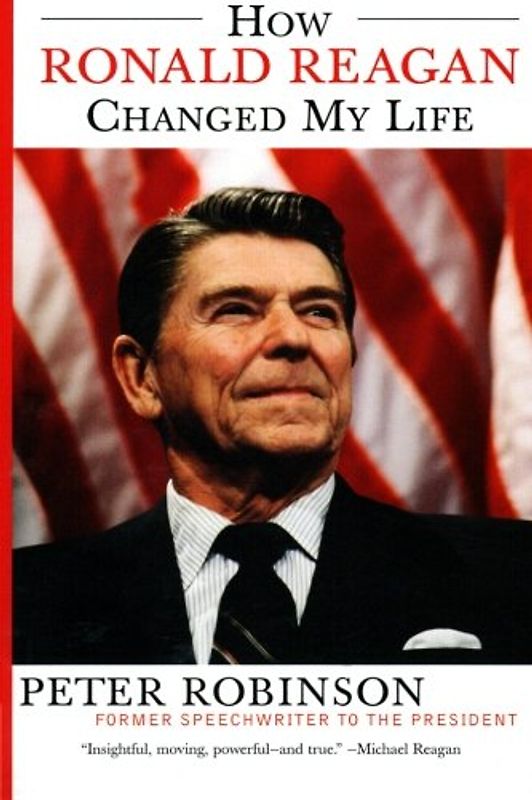 How Ronald Reagan Changed My Life - Robinson, Peter