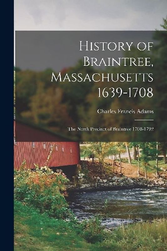 History of Braintree, Massachusetts 1639-1708: The North Precinct of Braintree 1708-1792