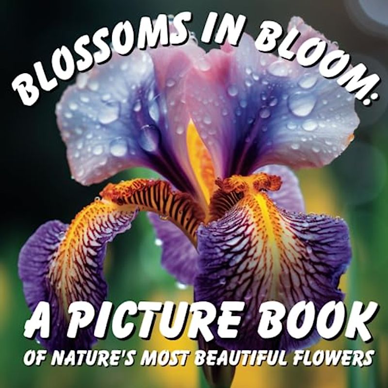 Blossoms In Bloom: A Picture Book of Nature's Most Beautiful Flowers: Discover the Majestic Beauty of 20 Exquisite Flowers and Their Stories (Nature's Wonders: A Collection of Picture Books)
