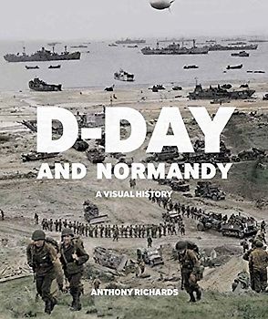 D-Day and Normandy: A Visual History