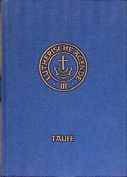 Agende für evangelisch-lutherische Kirchen und Gemeinden. Der Hauptgottesdienst... / Die Amtshandlungen / Die Taufe