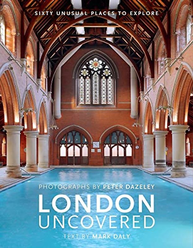 London Uncovered: Sixty Unusual Places to Explore (Unseen London)